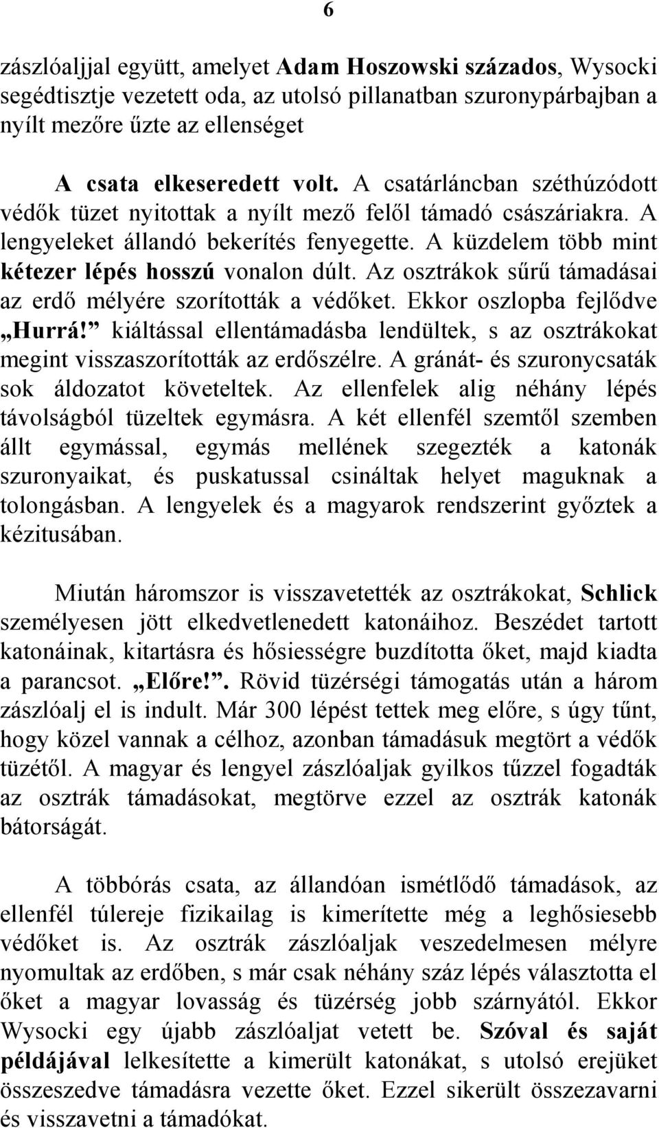 Az osztrákok sőrő támadásai az erdı mélyére szorították a védıket. Ekkor oszlopba fejlıdve Hurrá! kiáltással ellentámadásba lendültek, s az osztrákokat megint visszaszorították az erdıszélre.