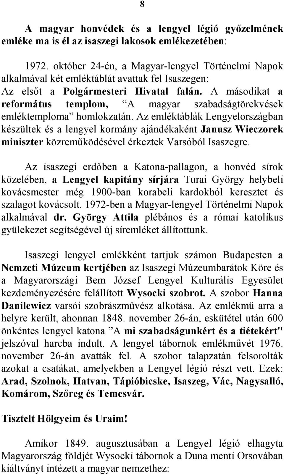 A másodikat a református templom, A magyar szabadságtörekvések emléktemploma homlokzatán.