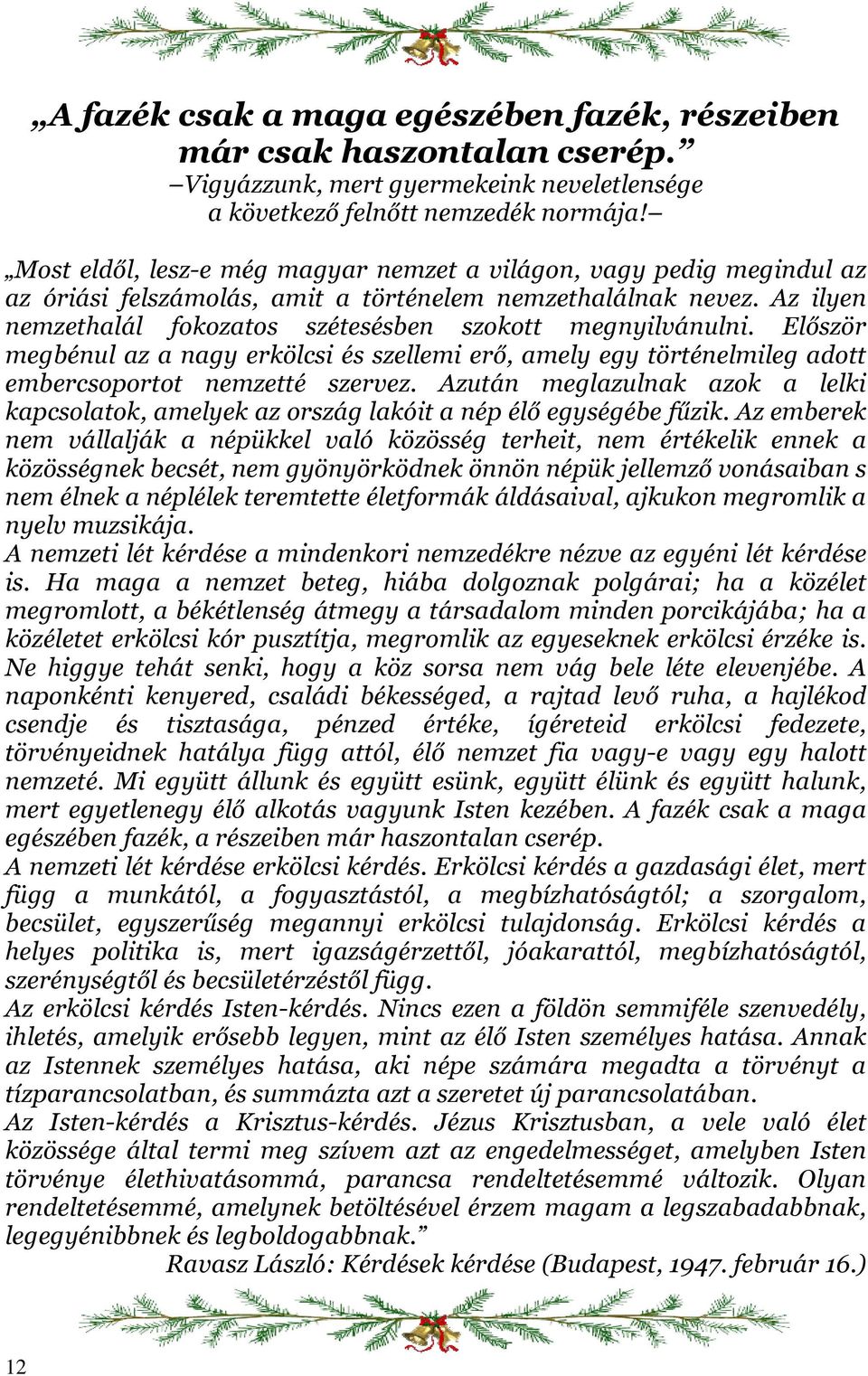 Először megbénul az a nagy erkölcsi és szellemi erő, amely egy történelmileg adott embercsoportot nemzetté szervez.