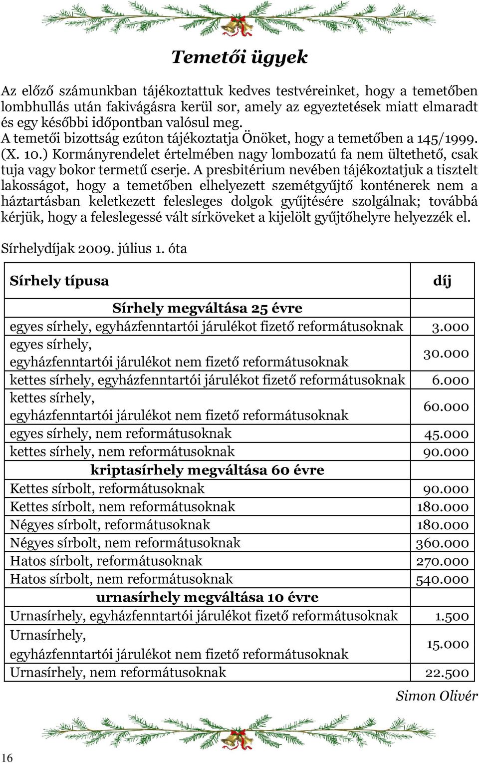 A presbitérium nevében tájékoztatjuk a tisztelt lakosságot, hogy a temetőben elhelyezett szemétgyűjtő konténerek nem a háztartásban keletkezett felesleges dolgok gyűjtésére szolgálnak; továbbá