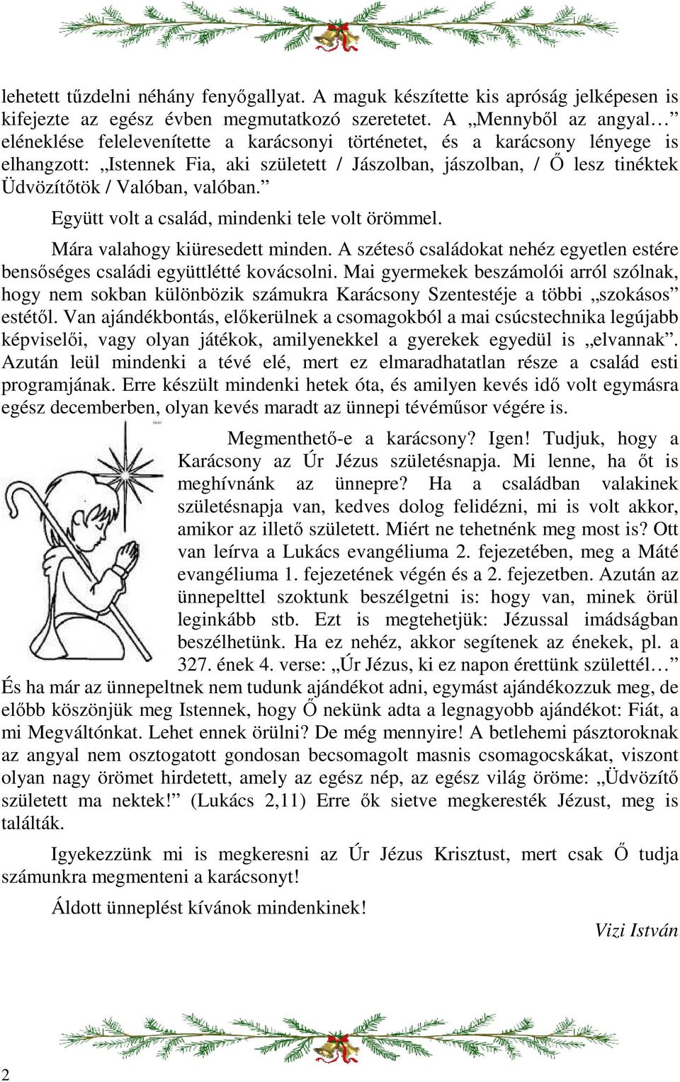 Valóban, valóban. Együtt volt a család, mindenki tele volt örömmel. Mára valahogy kiüresedett minden. A széteső családokat nehéz egyetlen estére bensőséges családi együttlétté kovácsolni.