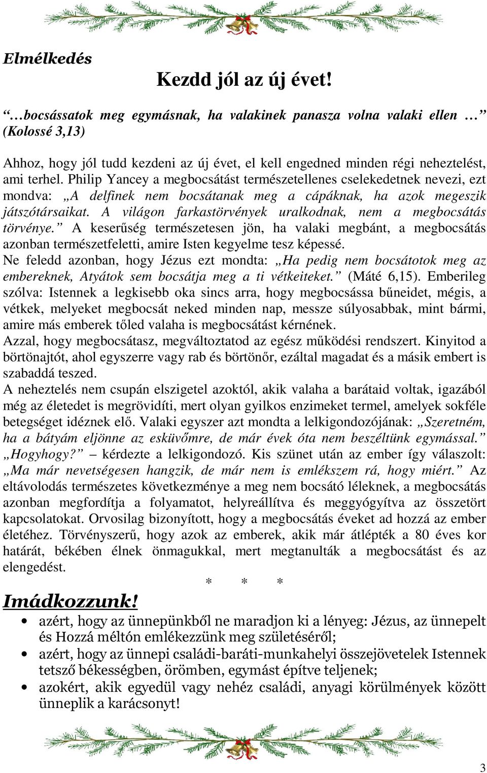 Philip Yancey a megbocsátást természetellenes cselekedetnek nevezi, ezt mondva: A delfinek nem bocsátanak meg a cápáknak, ha azok megeszik játszótársaikat.