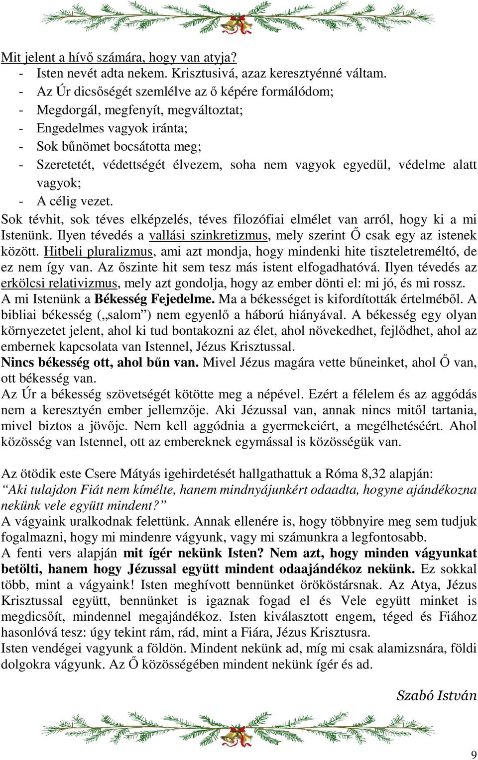 egyedül, védelme alatt vagyok; - A célig vezet. Sok tévhit, sok téves elképzelés, téves filozófiai elmélet van arról, hogy ki a mi Istenünk.