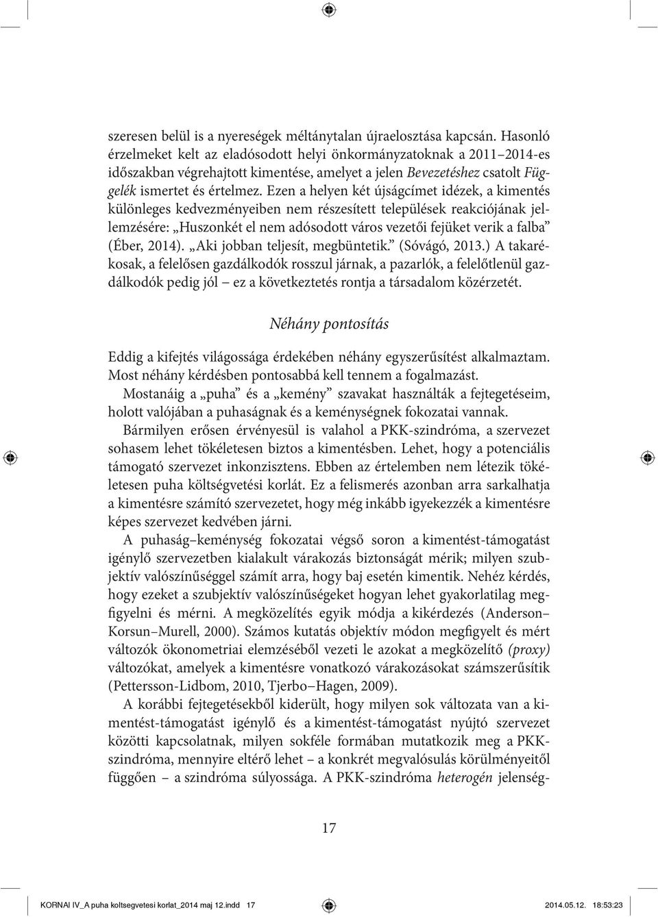 Ezen a helyen két újságcímet idézek, a kimentés különleges kedvezményeiben nem részesített települések reakciójának jellemzésére: Huszonkét el nem adósodott város vezetői fejüket verik a falba (Éber,