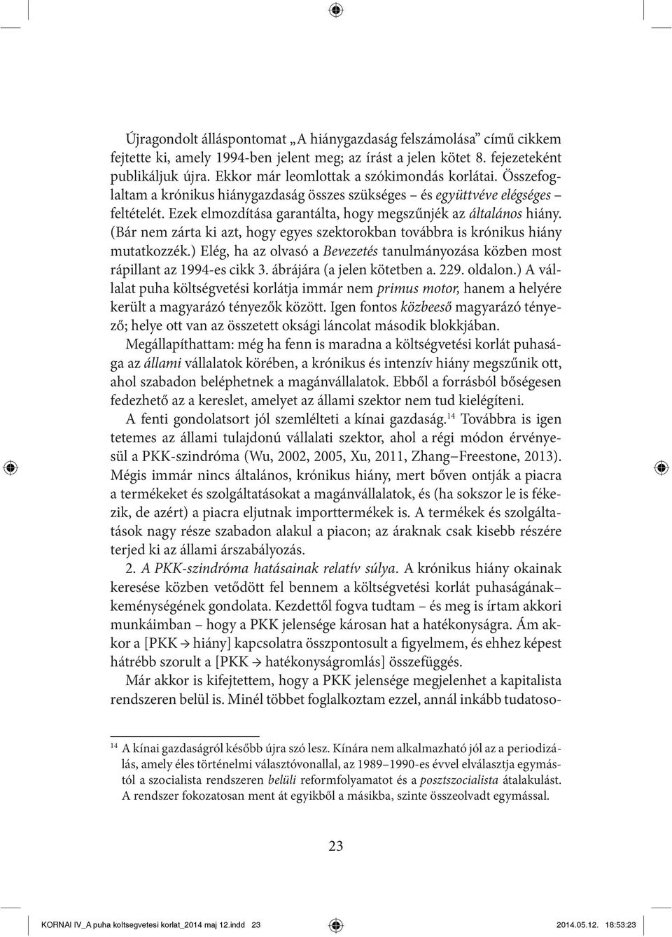 Ezek elmozdítása garantálta, hogy megszűnjék az általános hiány. (Bár nem zárta ki azt, hogy egyes szektorokban továbbra is krónikus hiány mutatkozzék.