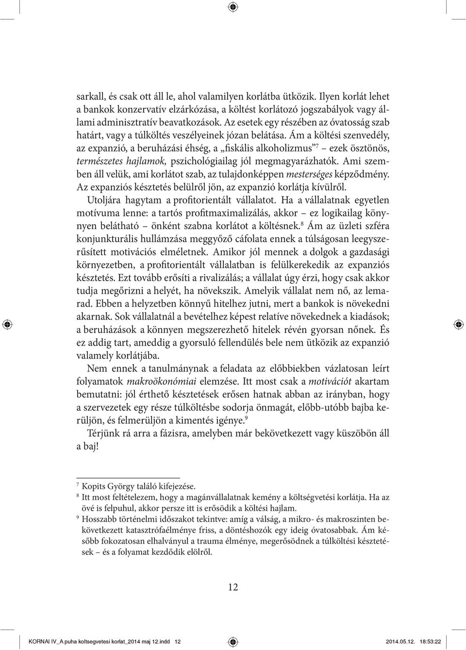 Ám a költési szenvedély, az expanzió, a beruházási éhség, a fiskális alkoholizmus 7 ezek ösztönös, természetes hajlamok, pszichológiailag jól megmagyarázhatók.