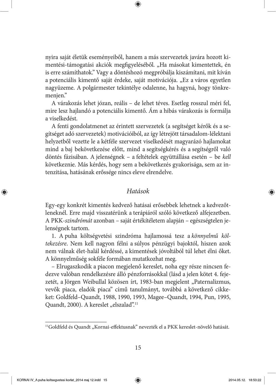 A polgármester tekintélye odalenne, ha hagyná, hogy tönkremenjen. A várakozás lehet józan, reális de lehet téves. Esetleg rosszul méri fel, mire lesz hajlandó a potenciális kimentő.