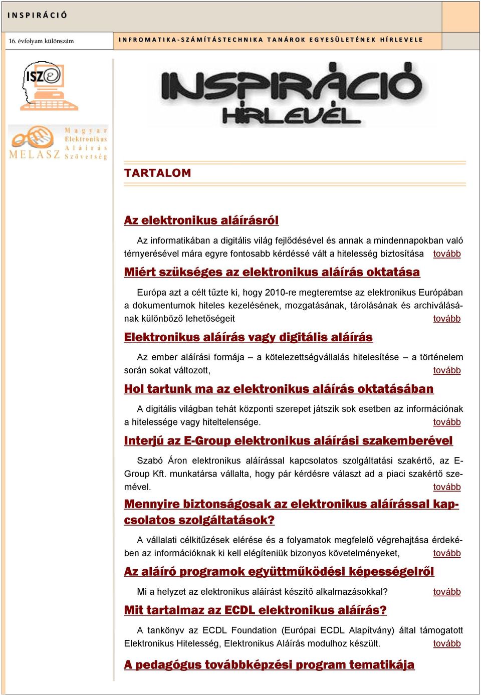 2010-re megteremtse az elektronikus Európában a dokumentumok hiteles kezelésének, mozgatásának, tárolásának és archiválásának különböző lehetőségeit tovább Elektronikus aláírás vagy digitális aláírás