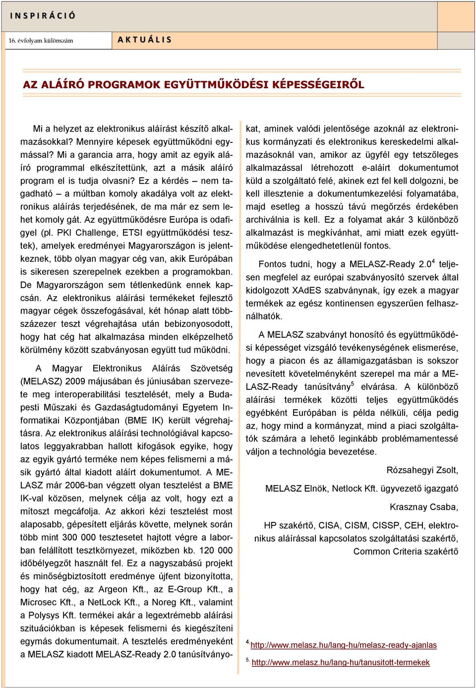 Ez a kérdés nem tagadható a múltban komoly akadálya volt az elektronikus aláírás terjedésének, de ma már ez sem lehet komoly gát. Az együttműködésre Európa is odafigyel (pl.