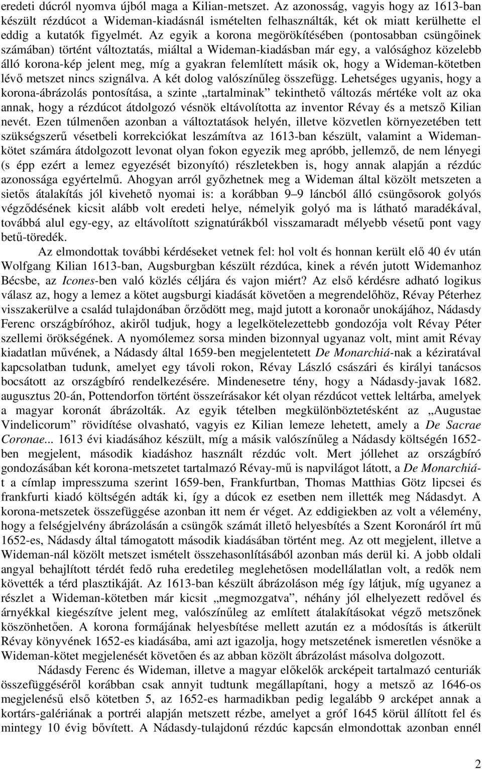 Az egyik a korona megörökítésében (pontosabban csüngıinek számában) történt változtatás, miáltal a Wideman-kiadásban már egy, a valósághoz közelebb álló korona-kép jelent meg, míg a gyakran