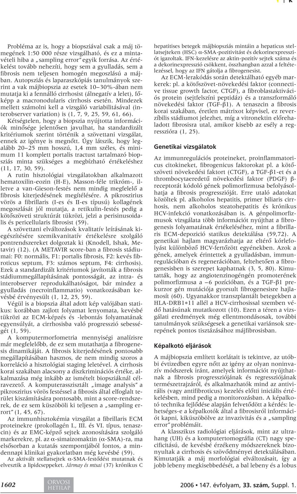 Autopsziás és laparaszkópiás tanulmányok szerint a vak májbiopszia az esetek 10 30%-ában nem mutatja ki a fennálló cirrhosist (álnegatív a lelet), fôképp a macronodularis cirrhosis esetén.