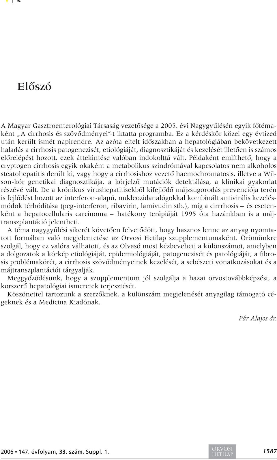 Az azóta eltelt idôszakban a hepatológiában bekövetkezett haladás a cirrhosis patogenezisét, etiológiáját, diagnosztikáját és kezelését illetôen is számos elôrelépést hozott, ezek áttekintése valóban