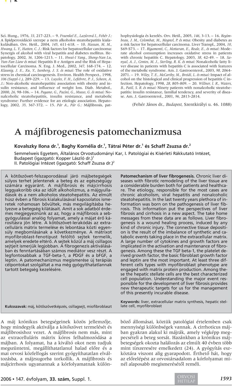 , Sheng-Nan Lu, Yun-Fan Liaw és mtsai: Hepatitis B e Antigen and the Risk of Hepatocellular Carcinoma. N. Eng. J. Med., 2002, 347, 168-174. 12. Klaunig, J. E., Xu, Y., Isenberg, J. S. és mtsai: The role of oxidative stress in chemical carcinogenesis.