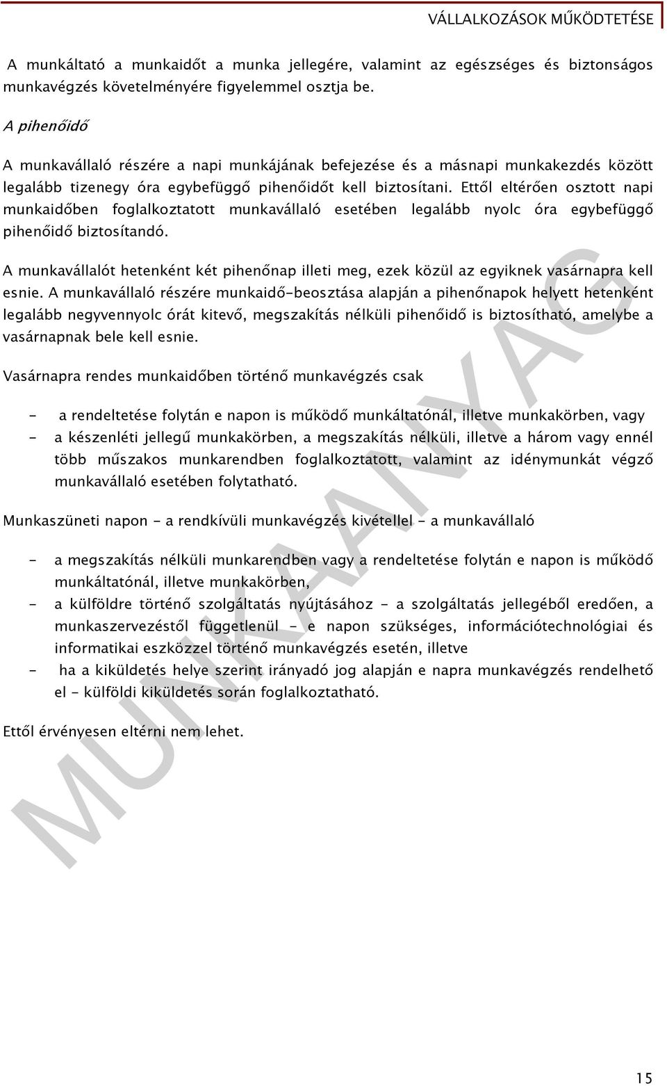 Ettől eltérően osztott napi munkaidőben foglalkoztatott munkavállaló esetében legalább nyolc óra egybefüggő pihenőidő biztosítandó.