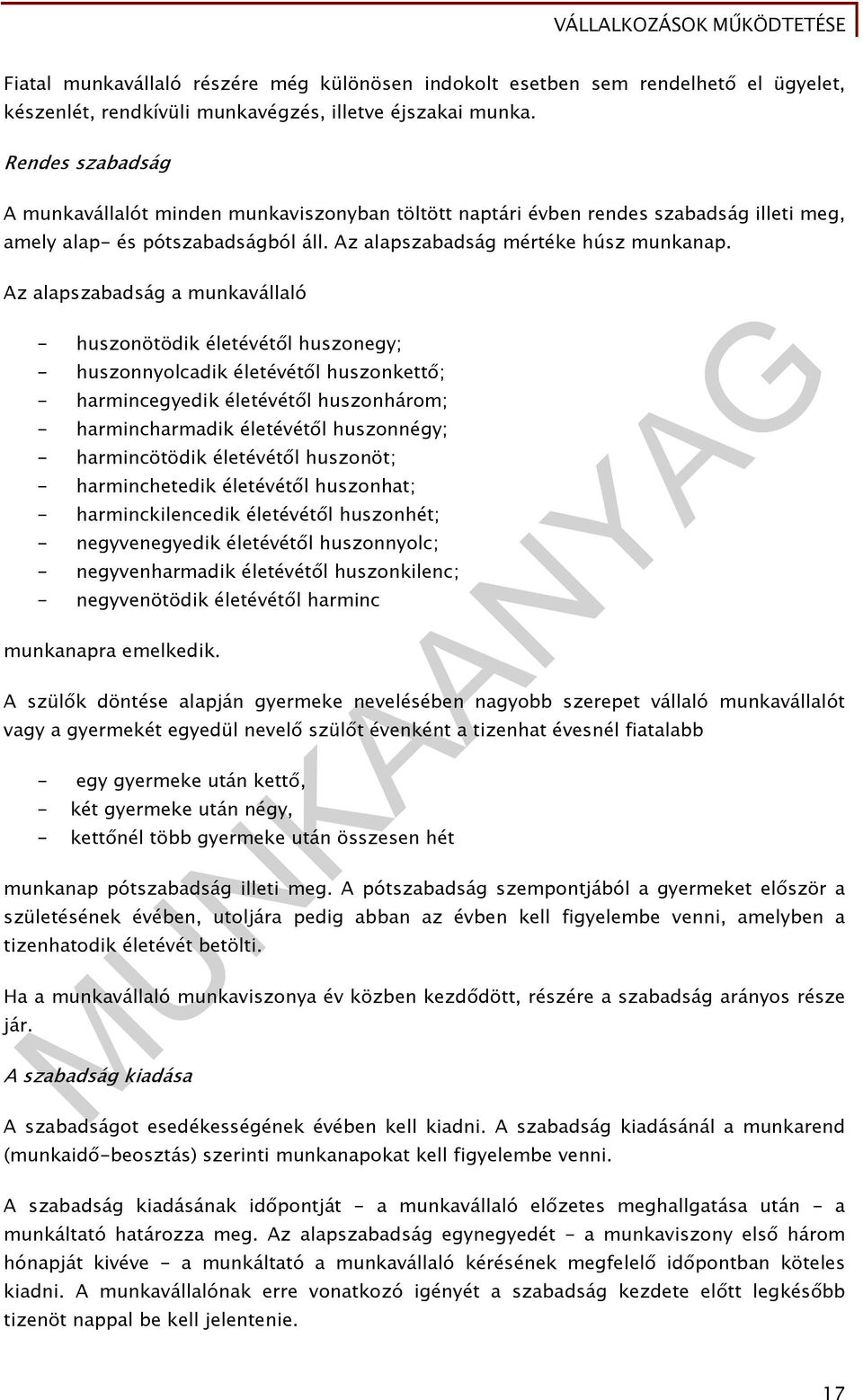 Az alapszabadság a munkavállaló - huszonötödik életévétől huszonegy; - huszonnyolcadik életévétől huszonkettő; - harmincegyedik életévétől huszonhárom; - harmincharmadik életévétől huszonnégy; -