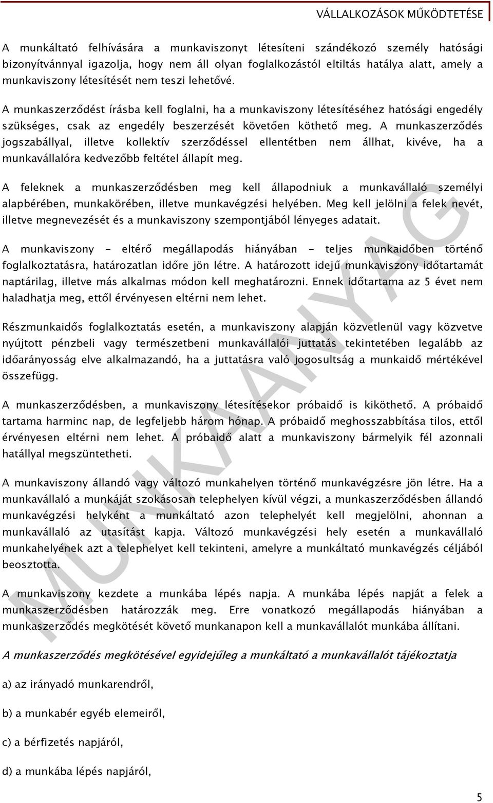 A munkaszerződés jogszabállyal, illetve kollektív szerződéssel ellentétben nem állhat, kivéve, ha a munkavállalóra kedvezőbb feltétel állapít meg.