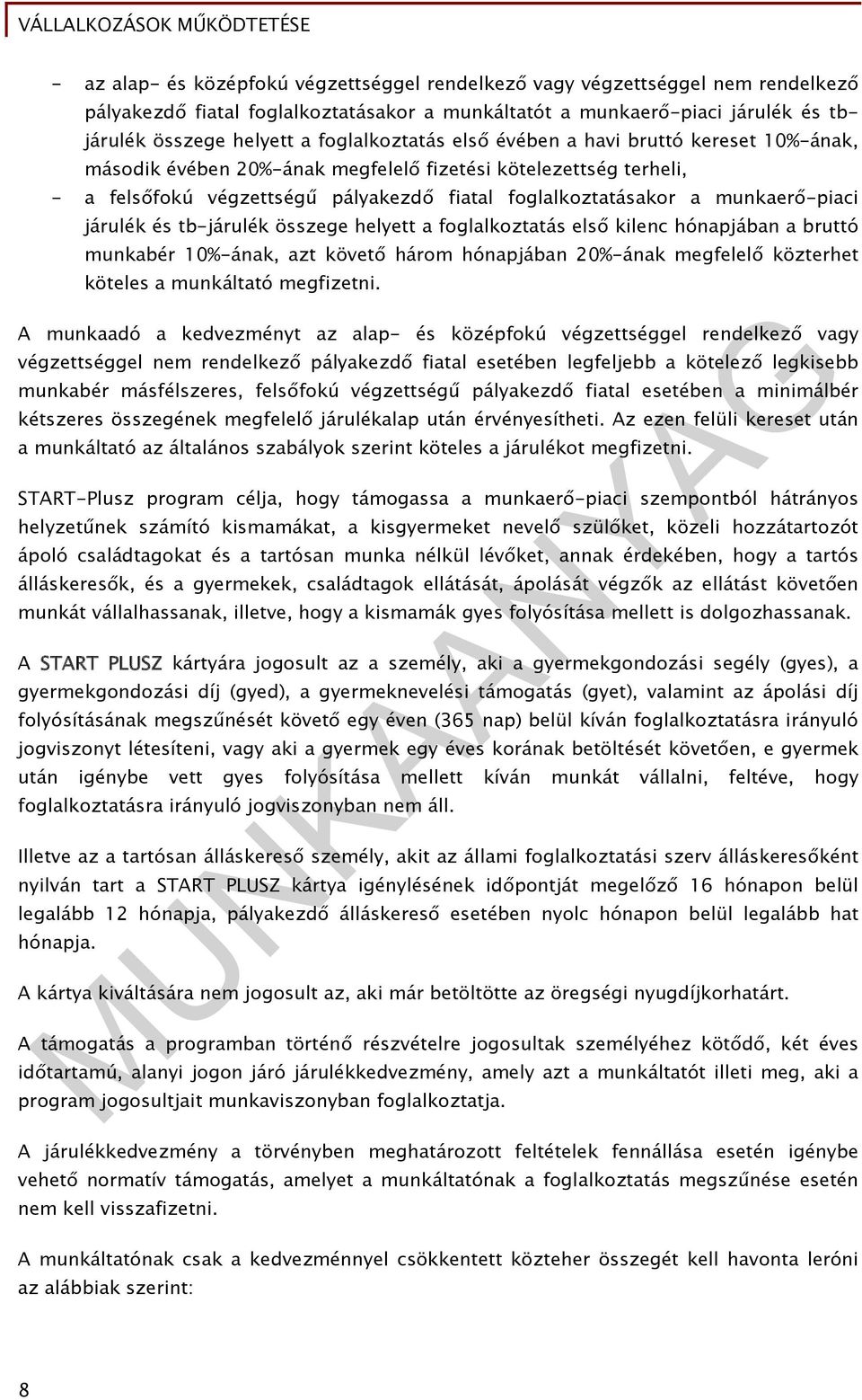 munkaerő-piaci járulék és tb-járulék összege helyett a foglalkoztatás első kilenc hónapjában a bruttó munkabér 10%-ának, azt követő három hónapjában 20%-ának megfelelő közterhet köteles a munkáltató