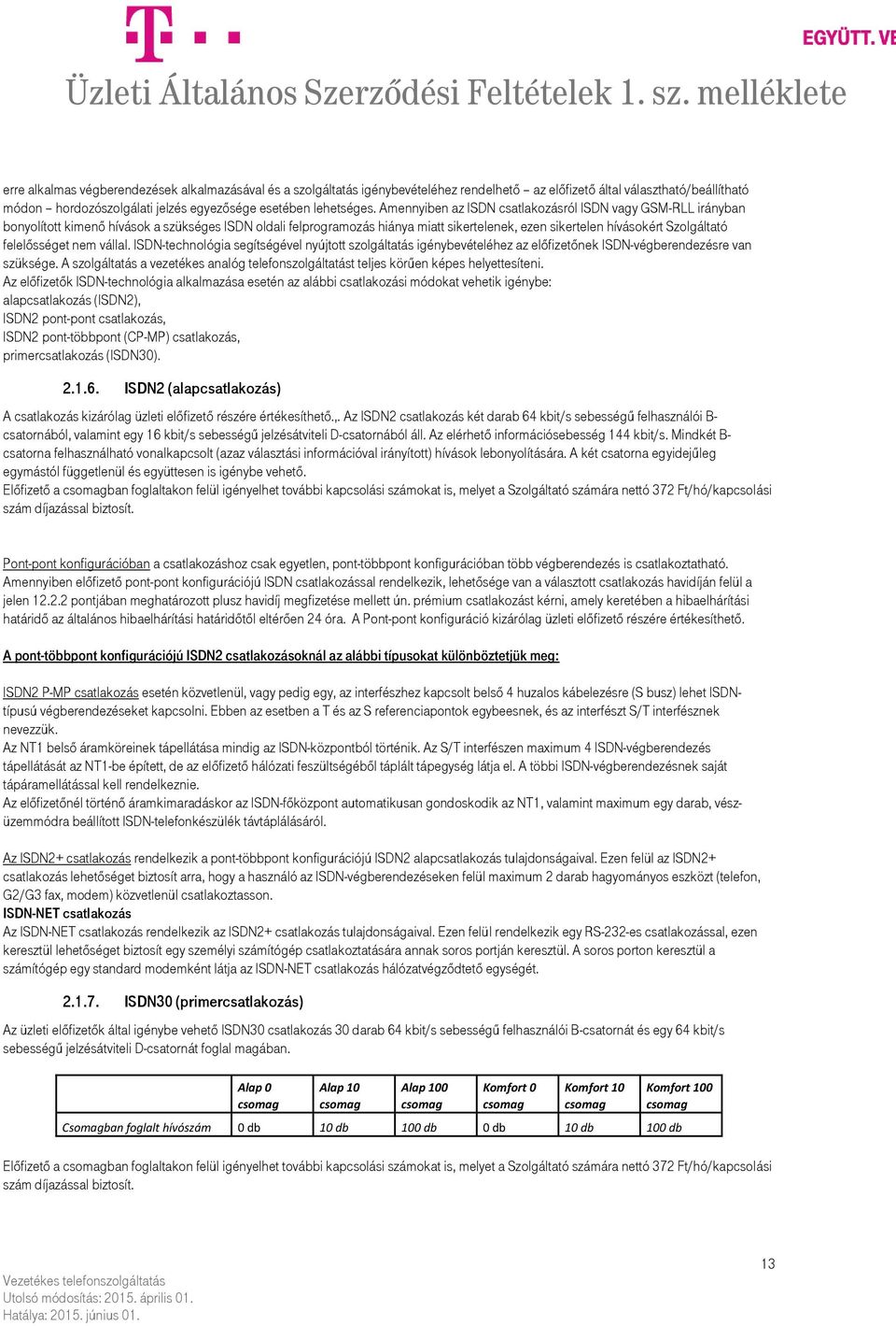 felelősséget nem vállal. ISDN-technológia segítségével nyújtott szolgáltatás igénybevételéhez az előfizetőnek ISDN-végberendezésre van szüksége.