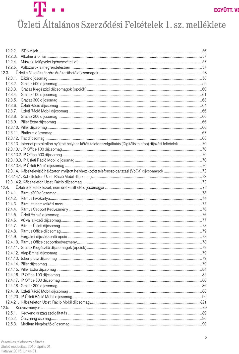 3.6. Üzleti Ráció díjcsomag... 64 12.3.7. Üzleti Ráció Mobil díjcsomag... 66 12.3.8. Grátisz 200 díjcsomag... 66 12.3.9. Pillér Extra díjcsomag... 66 12.3.10. Pillér díjcsomag... 66 12.3.11.