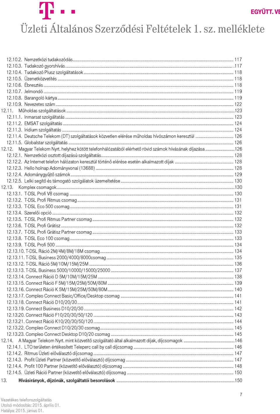 .. 124 12.11.4. Deutsche Telekom (DT) szolgáltatások közvetlen elérése műholdas hívószámon keresztül... 126 12.11.5. Globalstar szolgáltatás... 126 12.12. Magyar Telekom Nyrt.