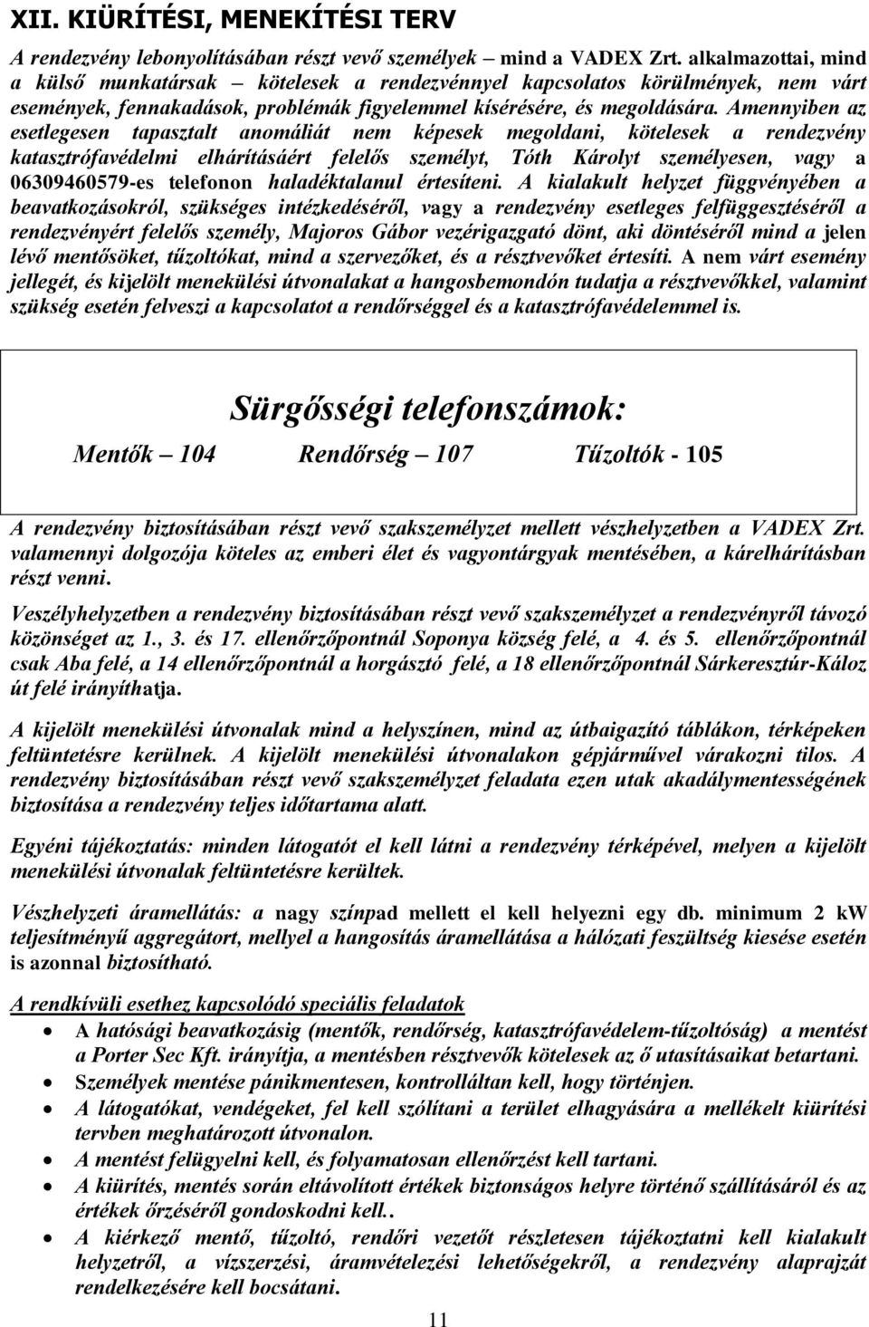 Amennyiben az esetlegesen tapasztalt anomáliát nem képesek megoldani, kötelesek a rendezvény katasztrófavédelmi elhárításáért felelős személyt, Tóth Károlyt személyesen, vagy a 06309460579-es