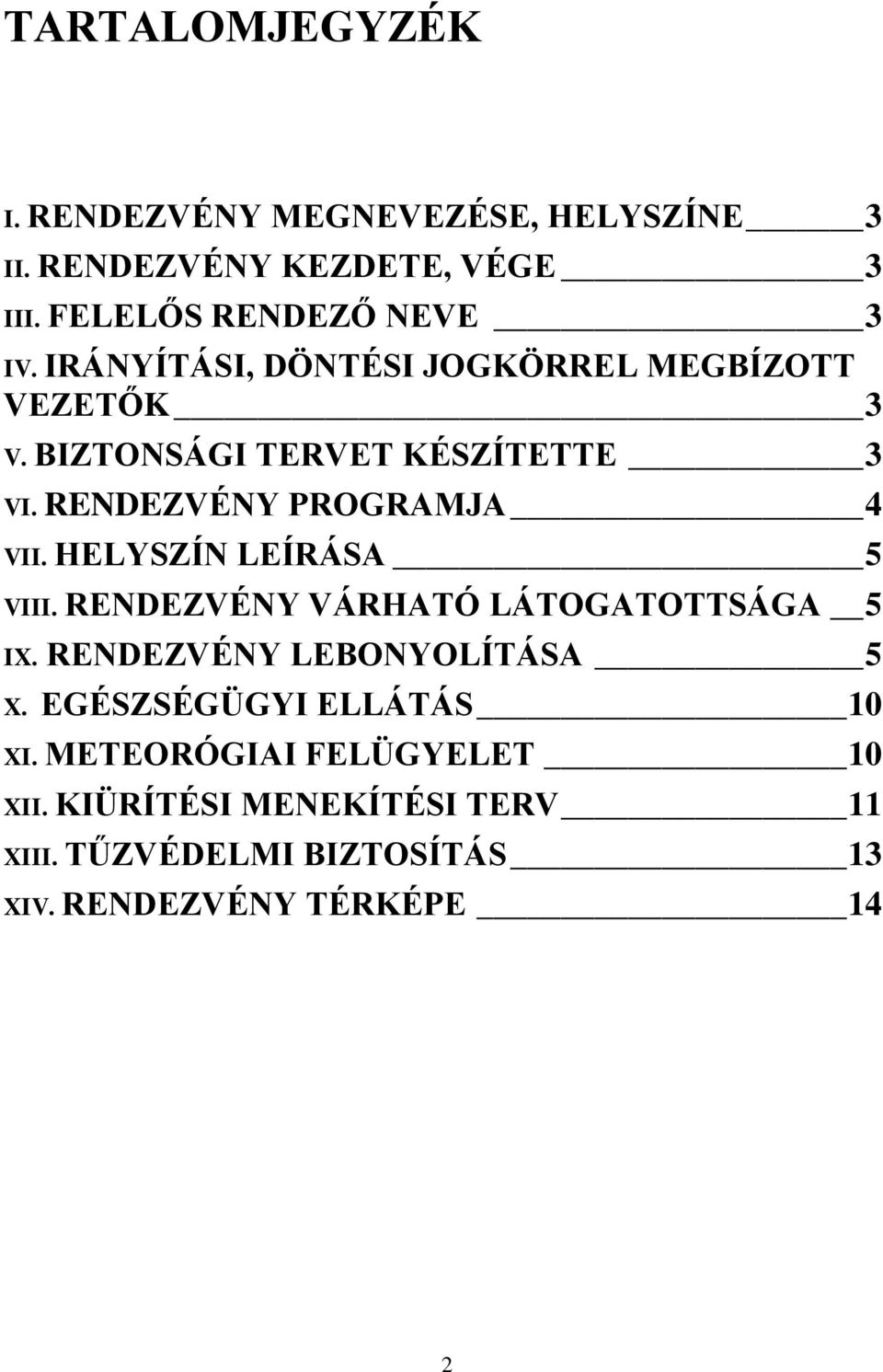 HELYSZÍN LEÍRÁSA 5 VIII. RENDEZVÉNY VÁRHATÓ LÁTOGATOTTSÁGA 5 IX. RENDEZVÉNY LEBONYOLÍTÁSA 5 X.