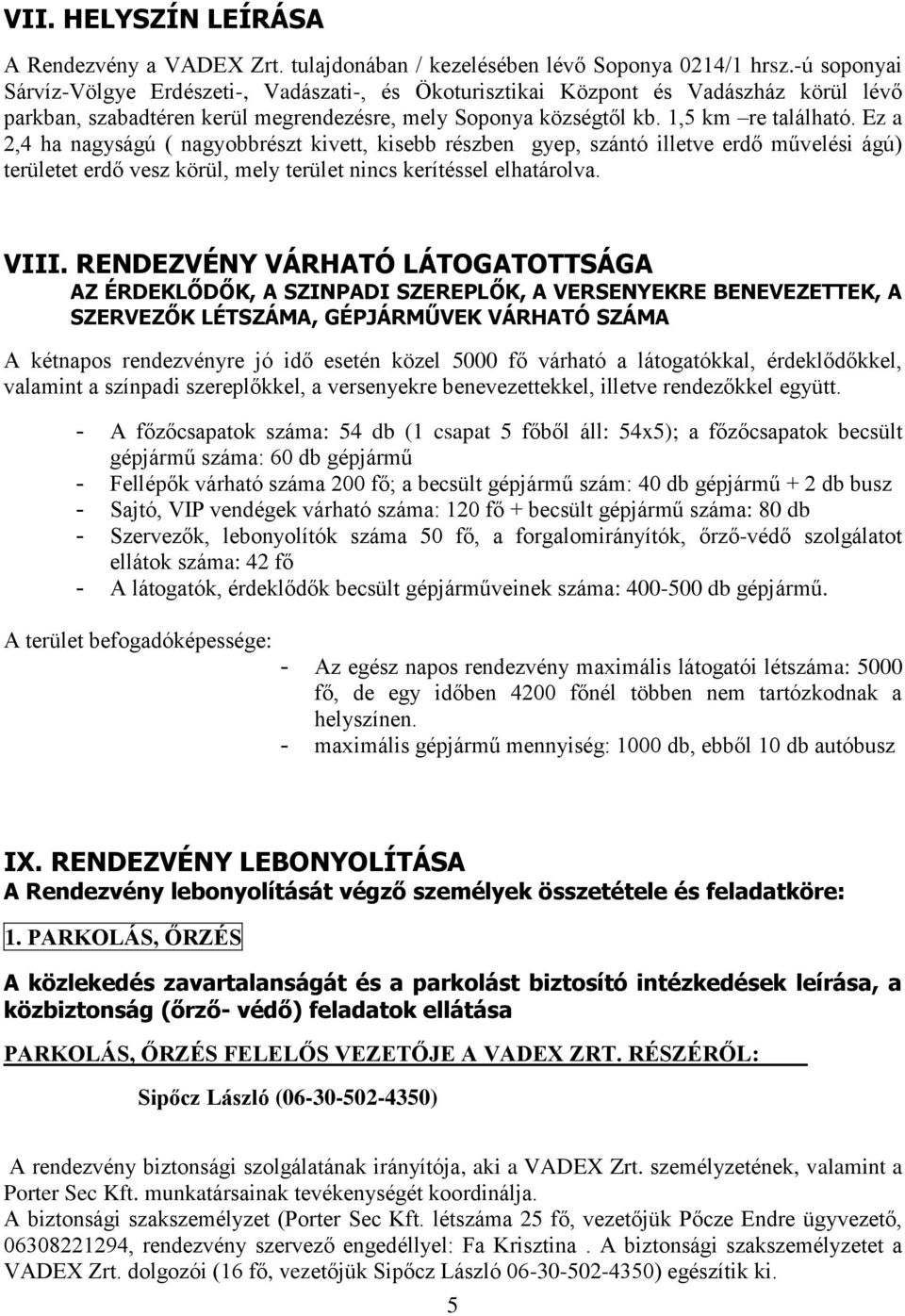 Ez a 2,4 ha nagyságú ( nagyobbrészt kivett, kisebb részben gyep, szántó illetve erdő művelési ágú) területet erdő vesz körül, mely terület nincs kerítéssel elhatárolva. VIII.