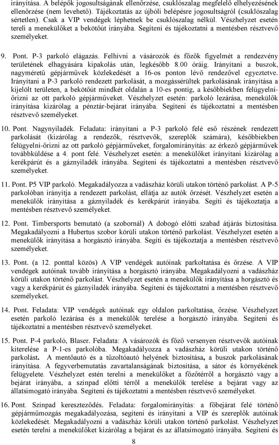 Felhívni a vásározók és főzők figyelmét a rendezvény területének elhagyására kipakolás után, legkésőbb 8.00 óráig.