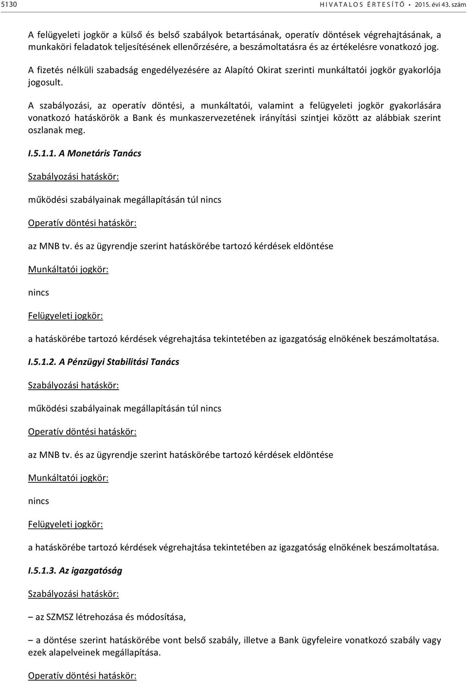 jog. A fizetés nélküli szabadság engedélyezésére az Alapító Okirat szerinti munkáltatói jogkör gyakorlója jogosult.