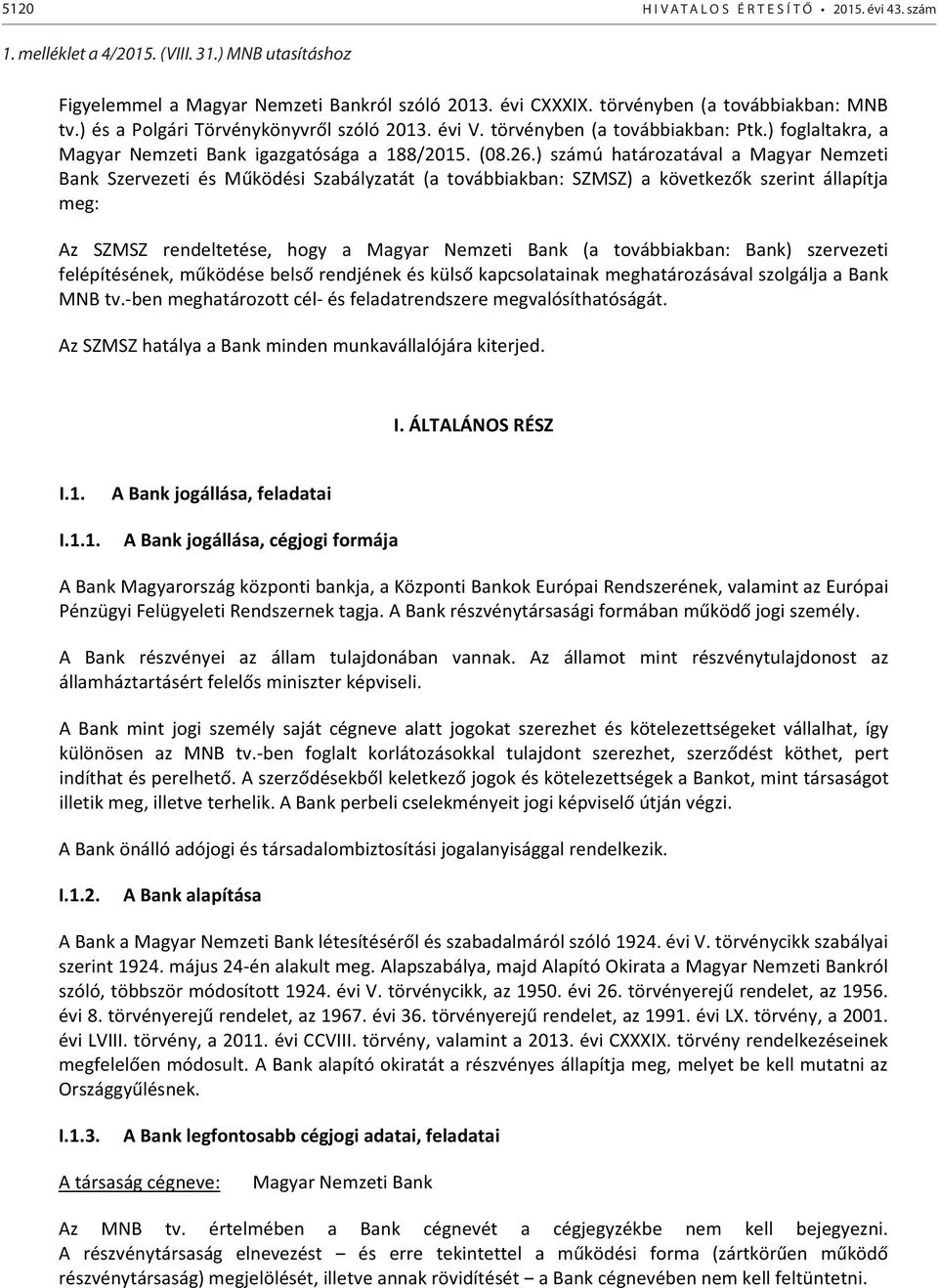 ) számú határozatával a Magyar Nemzeti Bank Szervezeti és Működési Szabályzatát (a továbbiakban: SZMSZ) a következők szerint állapítja meg: Az SZMSZ rendeltetése, hogy a Magyar Nemzeti Bank (a