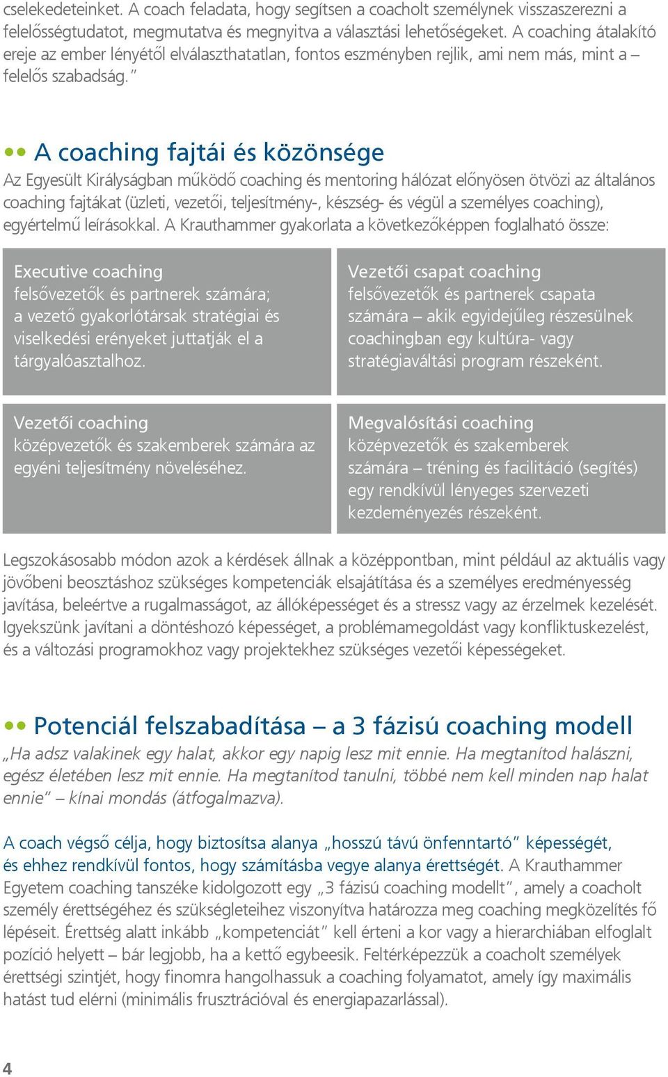 A coaching fajtái és közönsége Az Egyesült Királyságban működő coaching és mentoring hálózat előnyösen ötvözi az általános coaching fajtákat (üzleti, vezetői, teljesítmény-, készség- és végül a