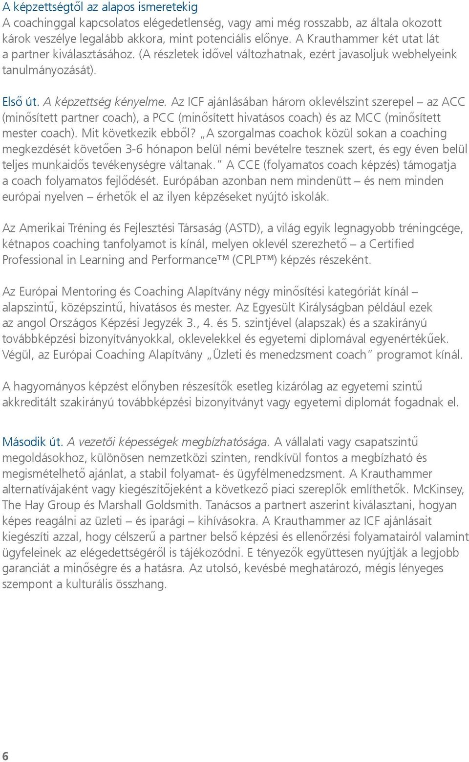 Az ICF ajánlásában három oklevélszint szerepel az ACC (minősített partner coach), a PCC (minősített hivatásos coach) és az MCC (minősített mester coach). Mit következik ebből?