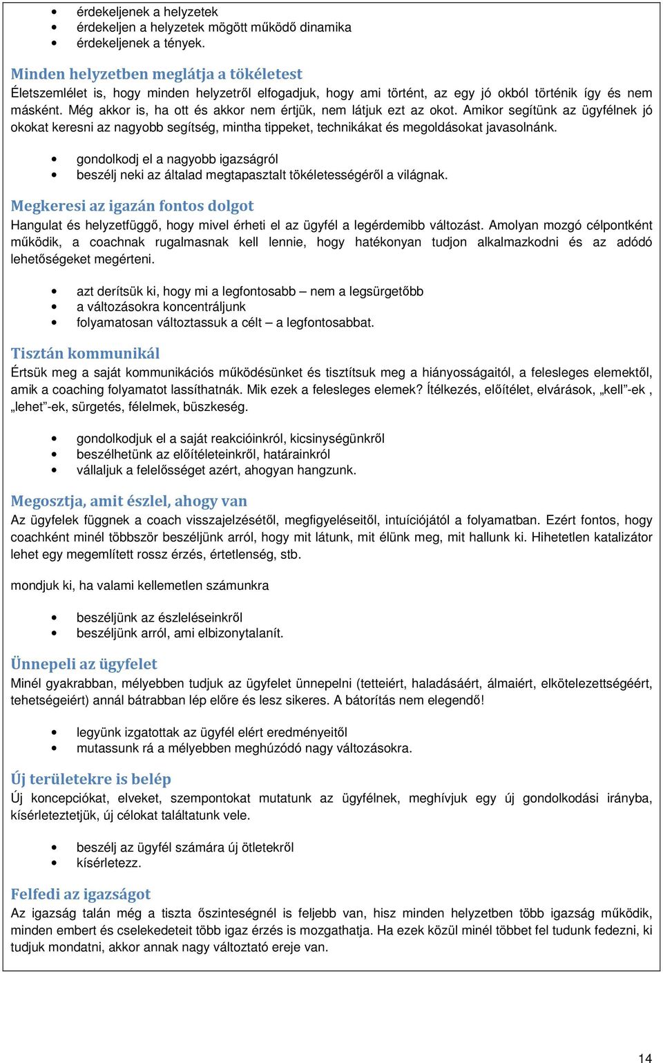 Még akkor is, ha ott és akkor nem értjük, nem látjuk ezt az okot. Amikor segítünk az ügyfélnek jó okokat keresni az nagyobb segítség, mintha tippeket, technikákat és megoldásokat javasolnánk.