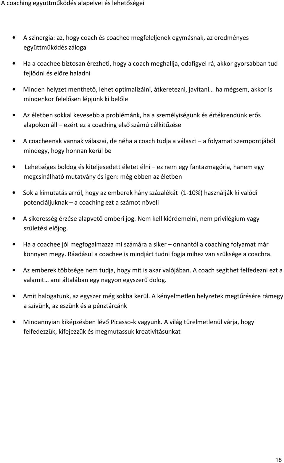 Az életben sokkal kevesebb a problémánk, ha a személyiségünk és értékrendünk erős alapokon áll ezért ez a coaching első számú célkitűzése A coacheenak vannak válaszai, de néha a coach tudja a választ