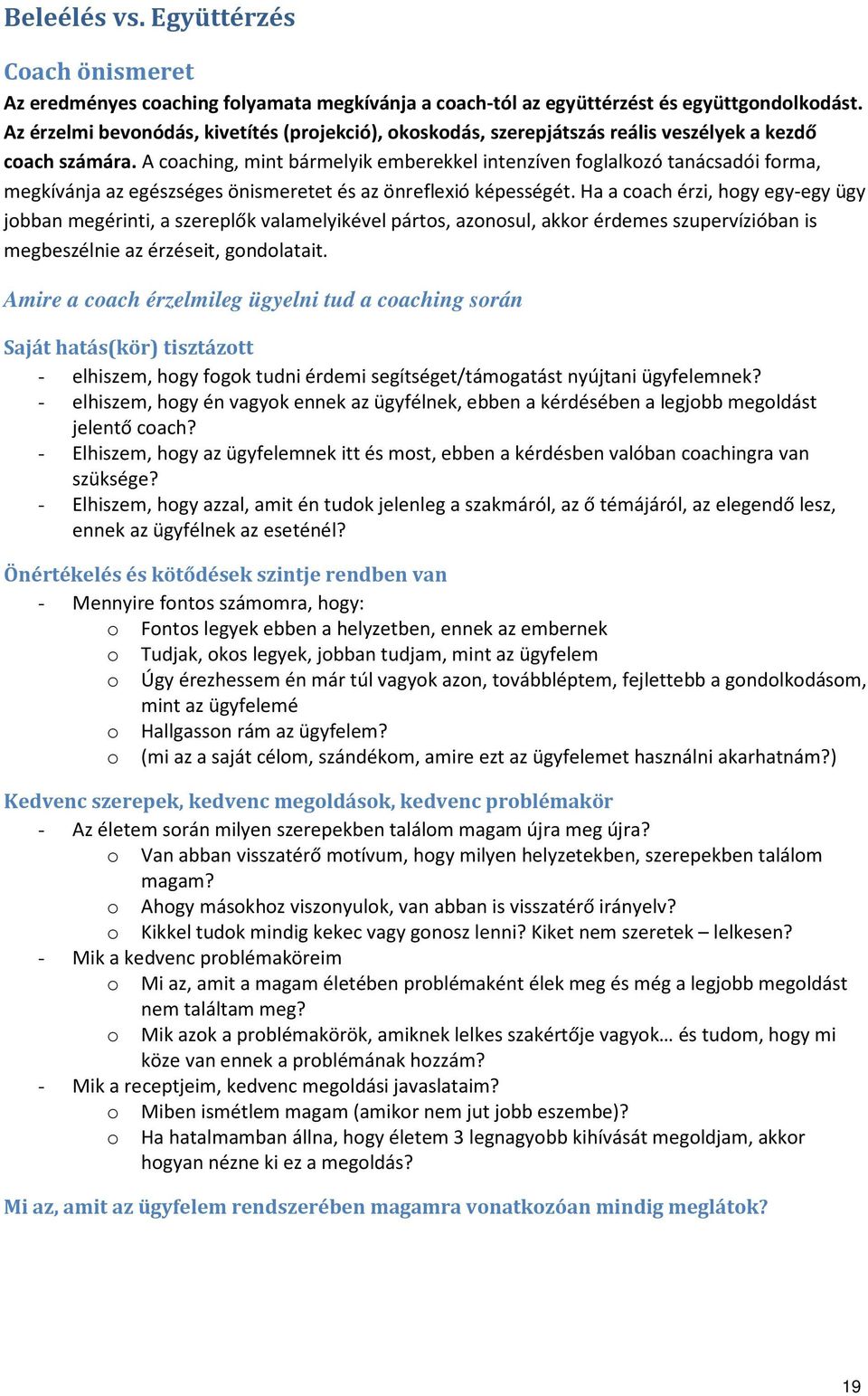 A coaching, mint bármelyik emberekkel intenzíven foglalkozó tanácsadói forma, megkívánja az egészséges önismeretet és az önreflexió képességét.