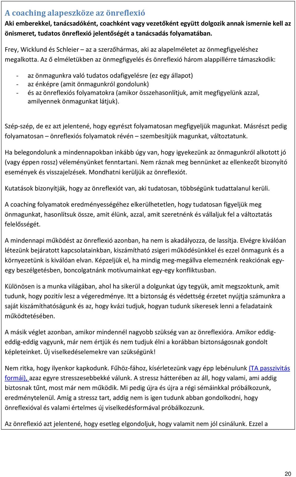 Az ő elméletükben az önmegfigyelés és önreflexió három alappillérre támaszkodik: - az önmagunkra való tudatos odafigyelésre (ez egy állapot) - az énképre (amit önmagunkról gondolunk) - és az