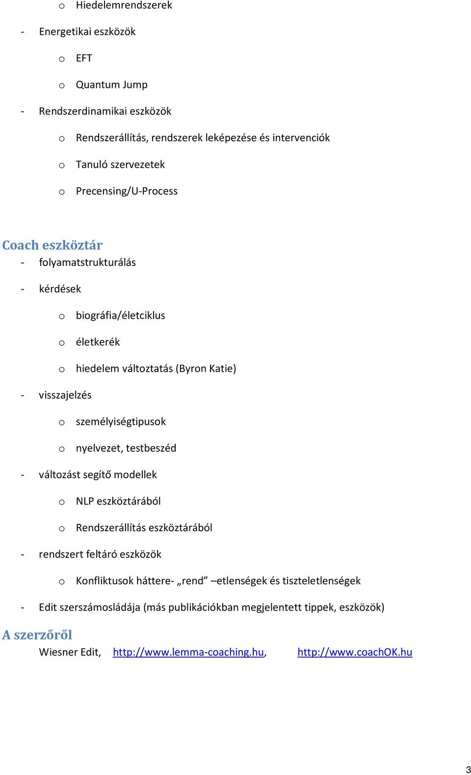 személyiségtipusok o nyelvezet, testbeszéd - változást segítő modellek o NLP eszköztárából o Rendszerállítás eszköztárából - rendszert feltáró eszközök o Konfliktusok háttere-