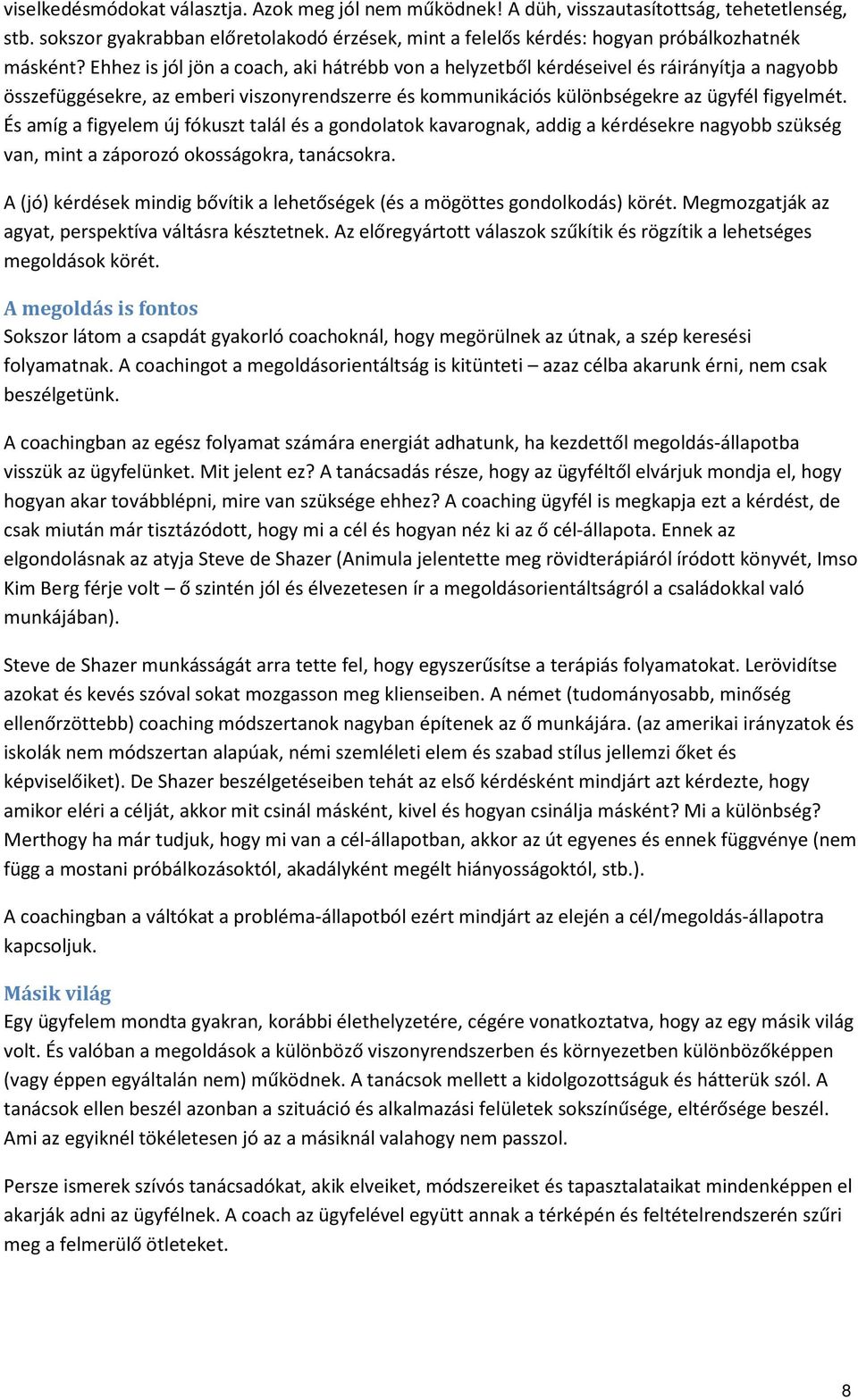 És amíg a figyelem új fókuszt talál és a gondolatok kavarognak, addig a kérdésekre nagyobb szükség van, mint a záporozó okosságokra, tanácsokra.