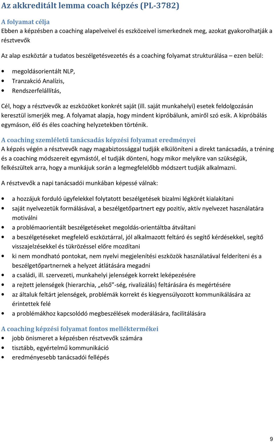 saját munkahelyi) esetek feldolgozásán keresztül ismerjék meg. A folyamat alapja, hogy mindent kipróbálunk, amiről szó esik. A kipróbálás egymáson, élő és éles coaching helyzetekben történik.