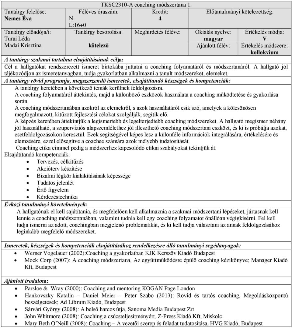 juttatni a coaching folyamatáról és módszertanáról. A hallgató jól tájékozódjon az ismeretanyagban, tudja gyakorlatban alkalmazni a tanult módszereket, elemeket.