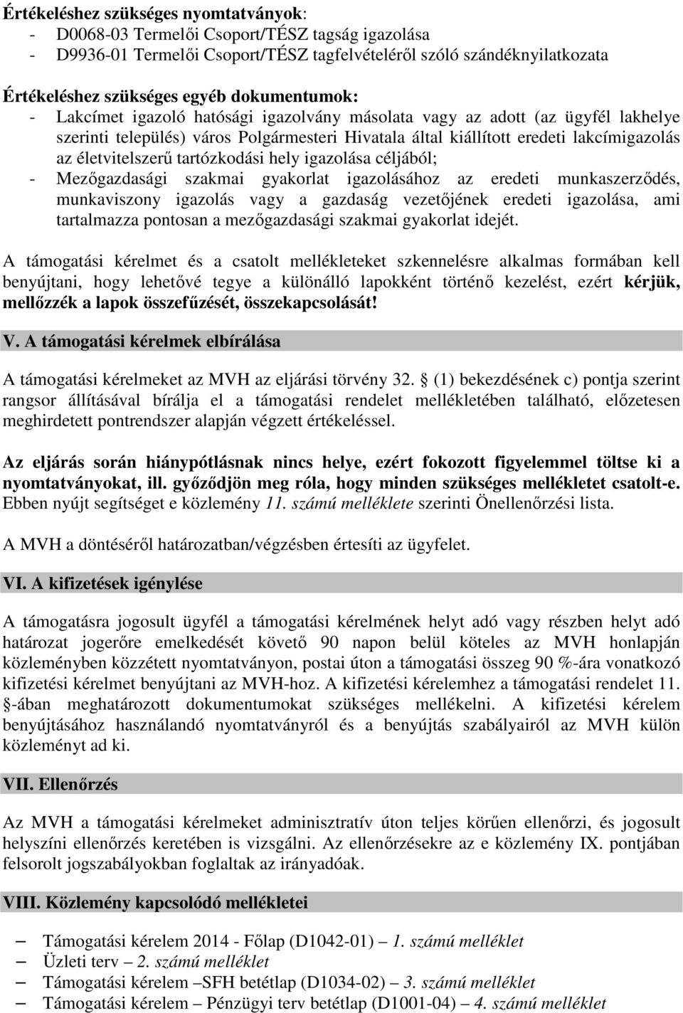 életvitelszerű tartózkodási hely igazolása céljából; - Mezőgazdasági szakmai gyakorlat igazolásához az eredeti munkaszerződés, munkaviszony igazolás vagy a gazdaság vezetőjének eredeti igazolása, ami