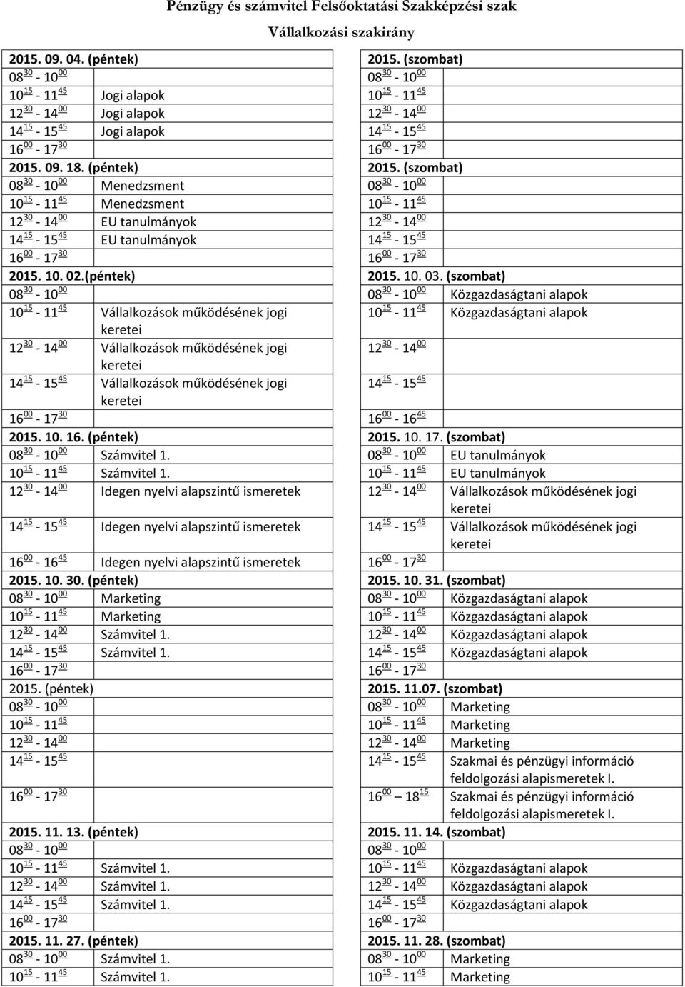 (szombat) 08 30-10 00 Menedzsment 08 30-10 00 10 15-11 45 Menedzsment 10 15-11 45 12 30-14 00 EU tanulmányok 12 30-14 00 14 15-15 45 EU tanulmányok 14 15-15 45 2015. 10. 02.(péntek) 2015. 10. 03.