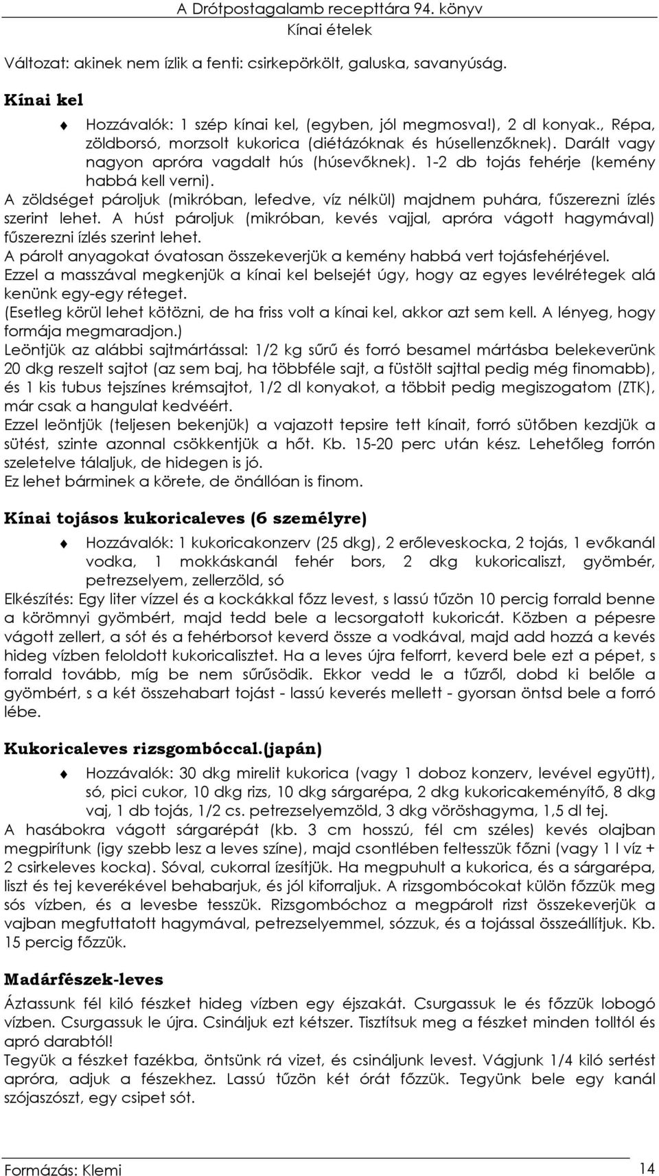 A zöldséget pároljuk (mikróban, lefedve, víz nélkül) majdnem puhára, főszerezni ízlés szerint lehet. A húst pároljuk (mikróban, kevés vajjal, apróra vágott hagymával) főszerezni ízlés szerint lehet.