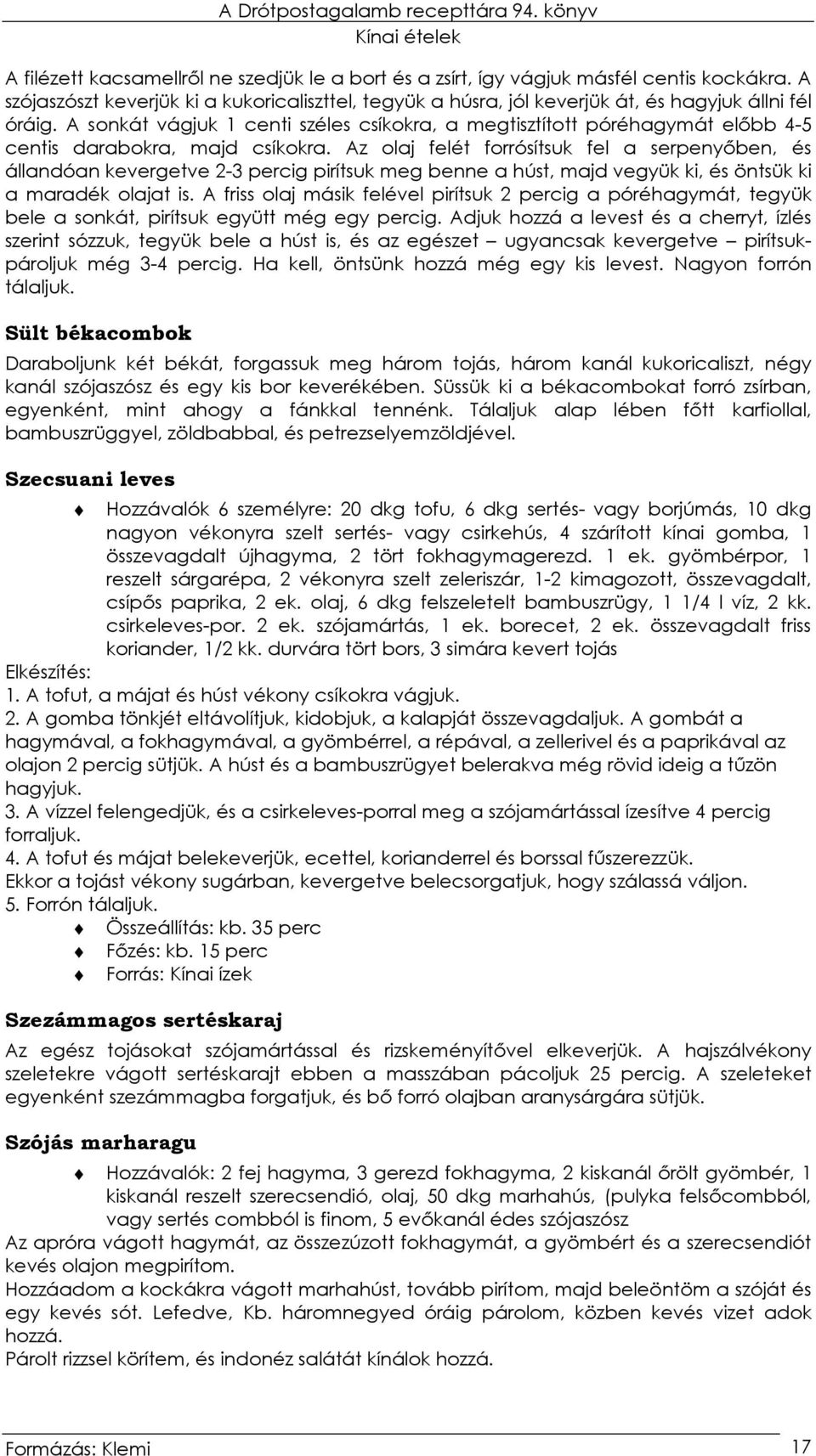 Az olaj felét forrósítsuk fel a serpenyıben, és állandóan kevergetve 2-3 percig pirítsuk meg benne a húst, majd vegyük ki, és öntsük ki a maradék olajat is.