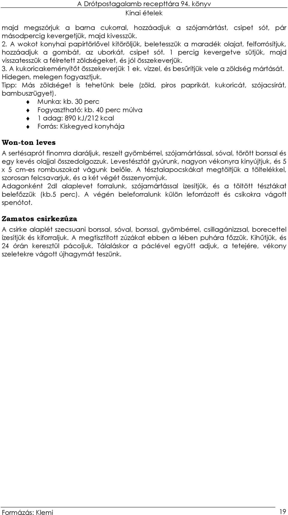 1 percig kevergetve sütjük, majd visszatesszük a félretett zöldségeket, és jól összekeverjük. 3. A kukoricakeményítıt összekeverjük 1 ek. vízzel, és besőrítjük vele a zöldség mártását.