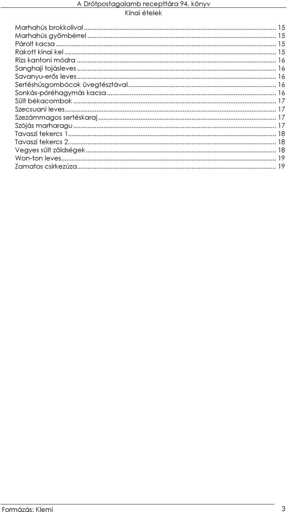 .. 16 Sült békacombok... 17 Szecsuani leves... 17 Szezámmagos sertéskaraj... 17 Szójás marharagu... 17 Tavaszi tekercs 1.