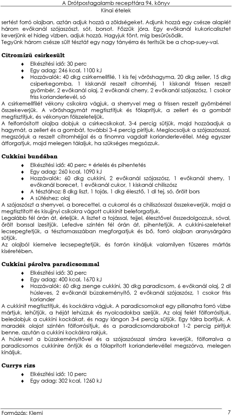 Citromíző csirkesült Elkészítési idı: 30 perc Egy adag: 246 kcal, 1100 kj Hozzávalók: 40 dkg csirkemellfilé, 1 kis fej vöröshagyma, 20 dkg zeller, 15 dkg csiperkegomba, 1 kiskanál reszelt citromhéj,