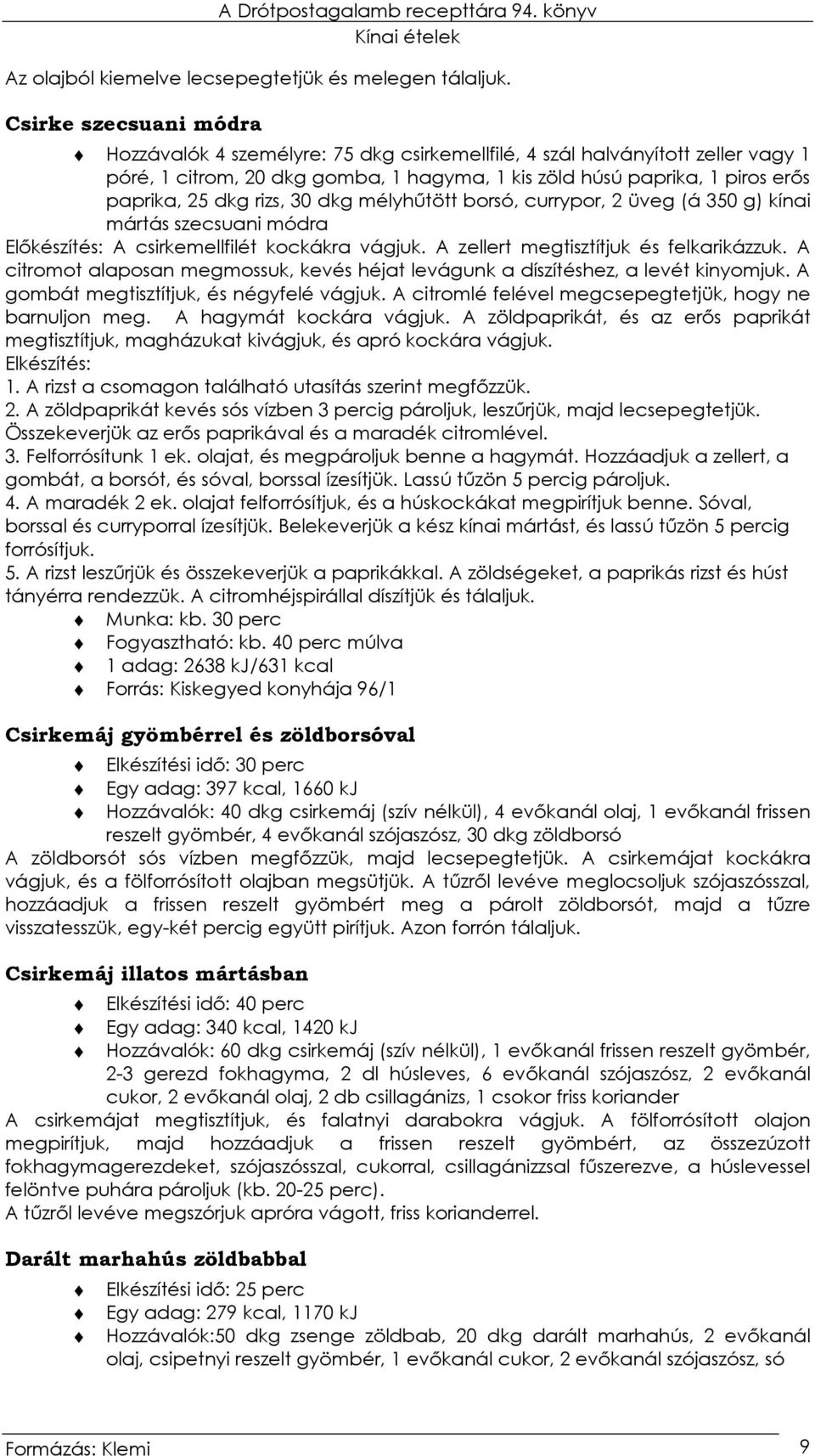 rizs, 30 dkg mélyhőtött borsó, currypor, 2 üveg (á 350 g) kínai mártás szecsuani módra Elıkészítés: A csirkemellfilét kockákra vágjuk. A zellert megtisztítjuk és felkarikázzuk.