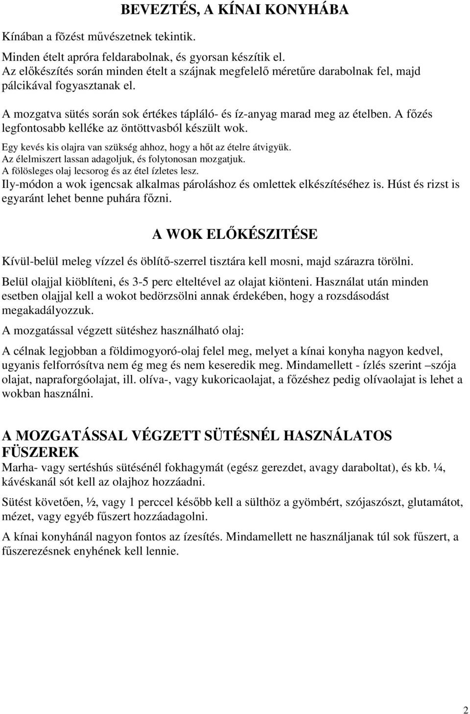 A fızés legfontosabb kelléke az öntöttvasból készült wok. Egy kevés kis olajra van szükség ahhoz, hogy a hıt az ételre átvigyük. Az élelmiszert lassan adagoljuk, és folytonosan mozgatjuk.