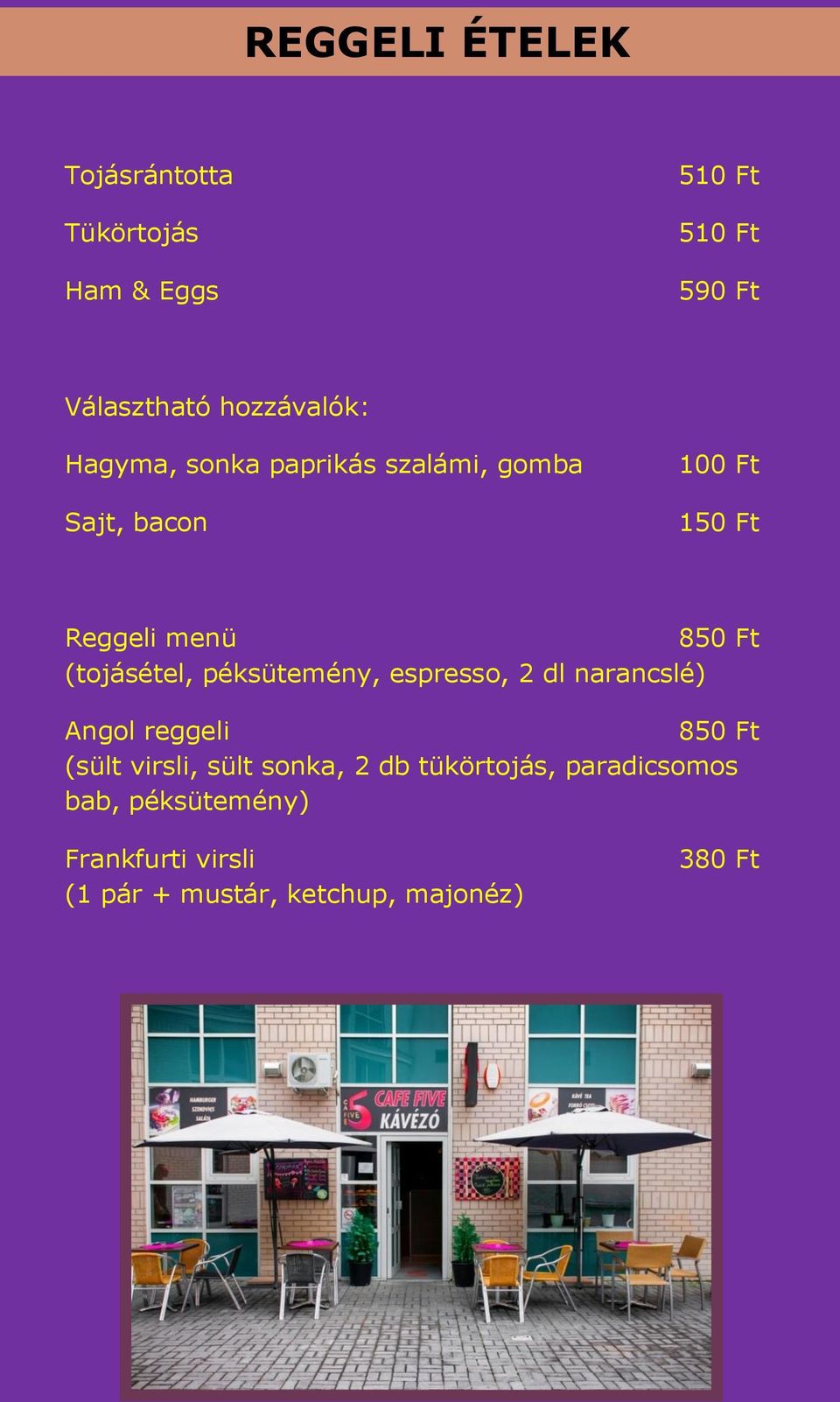 (tojásétel, péksütemény, espresso, 2 dl narancslé) Angol reggeli 850 Ft (sült virsli, sült